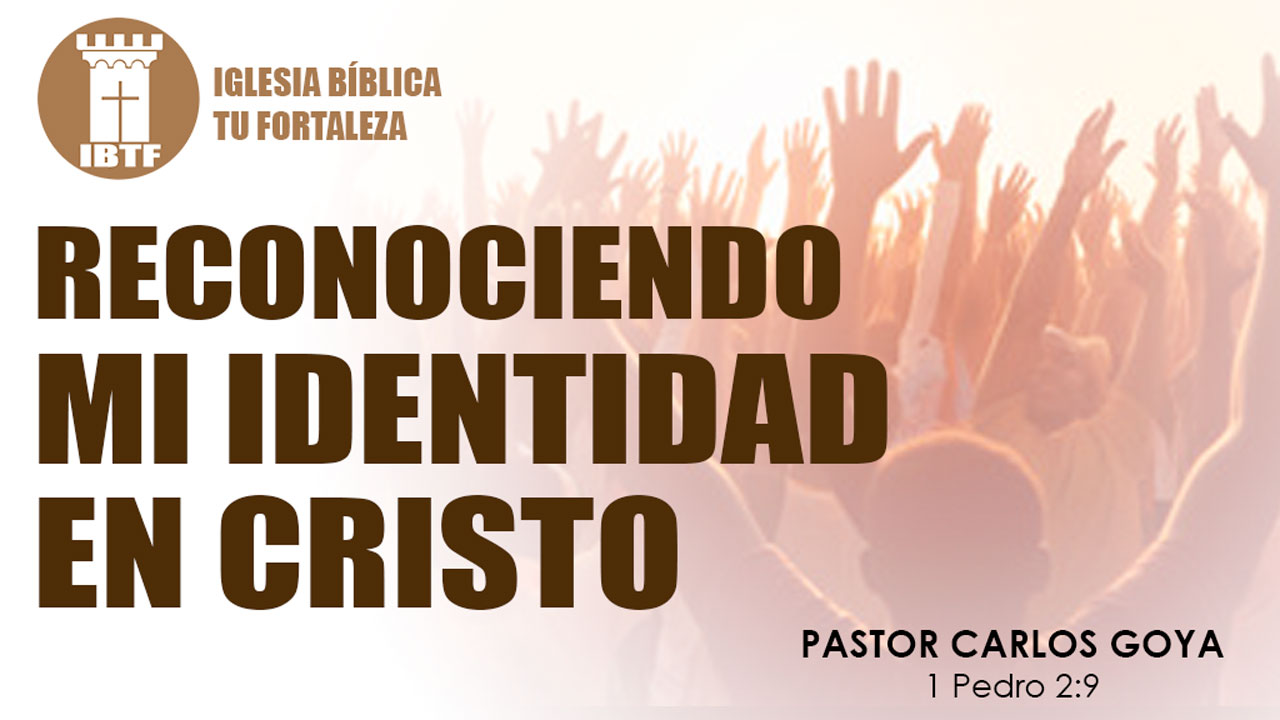 Reconociendo Mi Identidad En Cristo 1 Pedro 29 Pastor Carlos Goya Iglesia Biblica Tu 