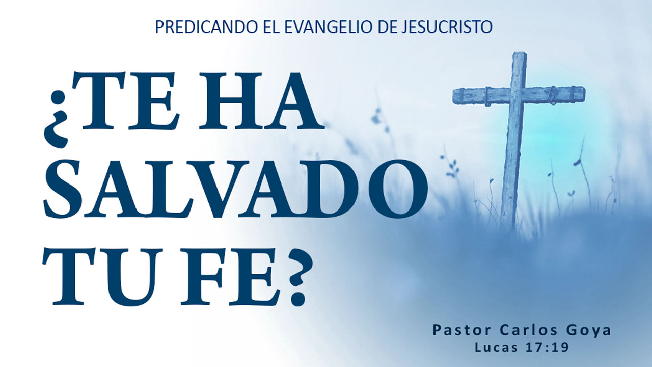 Te Ha Salvado Tu Fe Lucas Pastor Carlos Goya Iglesia Biblica Tu Fortaleza