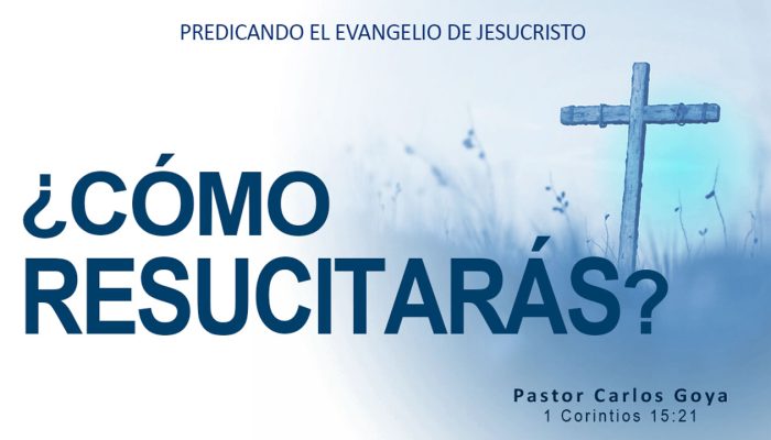¿CÓMO RESUCITARÁS? (1 Corintios 15:21) | Pastor Carlos Goya