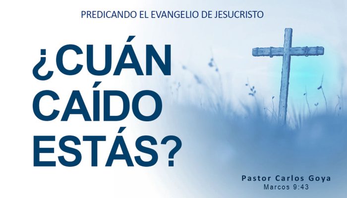 ¿CUÁN CAÍDO ESTÁS? (Marcos 9:43) | Pastor Carlos Goya