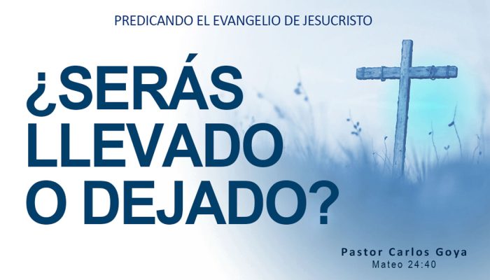 ¿SERÁS LLEVADO O DEJADO? (Mateo 24:40) | Pastor Carlos Goya