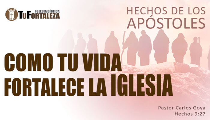 COMO TU VIDA FORTALECE LA IGLESIA (Hechos 9:27) | Pastor Carlos Goya