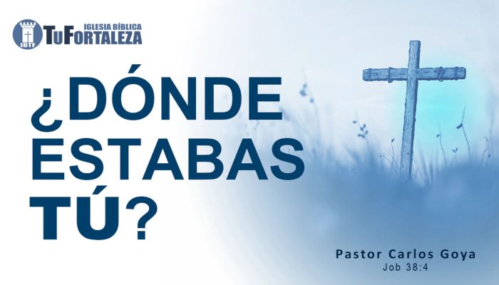 ¿DÓNDE ESTABAS TÚ? (Job 38:4) | Pastor Carlos Goya