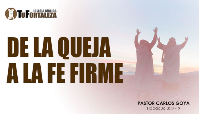 DE LA QUEJA A LA FE FIRME (Habacuc 3:17-19) | Pastor Carlos Goya