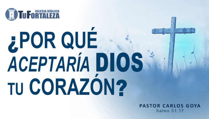 ¿POR QUÉ ACEPTARÍA DIOS TU CORAZÓN? (Salmo 51:17) | Pastor Carlos Goya