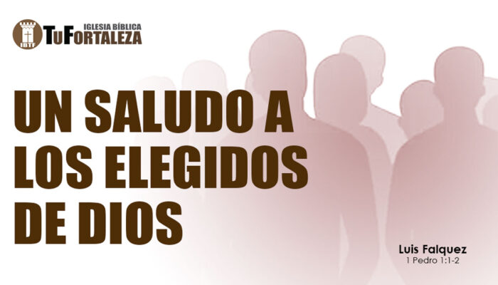 UN SALUDO A LOS ELEGIDOS DE DIOS (1 Pedro 1:1-2) | Luis Falquez