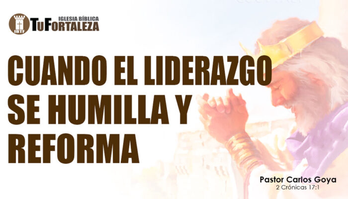 CUANDO EL LIDERAZGO SE HUMILLA Y REFORMA (2 Crónicas 17:1) | Pastor Carlos Goya