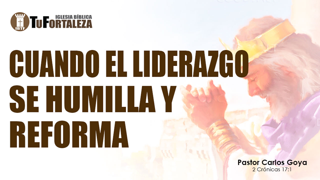 CUANDO EL LIDERAZGO SE HUMILLA Y REFORMA (2 Crónicas 17:1) | Pastor Carlos Goya