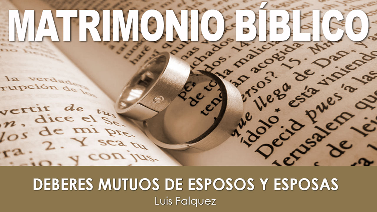 DEBERES MUTUOS DE ESPOSOS Y ESPOSAS (Parte 1) | Luis Falquez