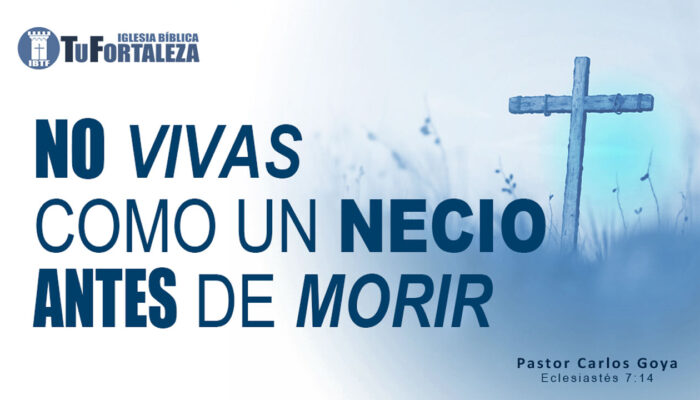 NO VIVAS COMO UN NECIO ANTES DE MORIR (Eclesiastés 7:14) | Pastor Carlos Goya