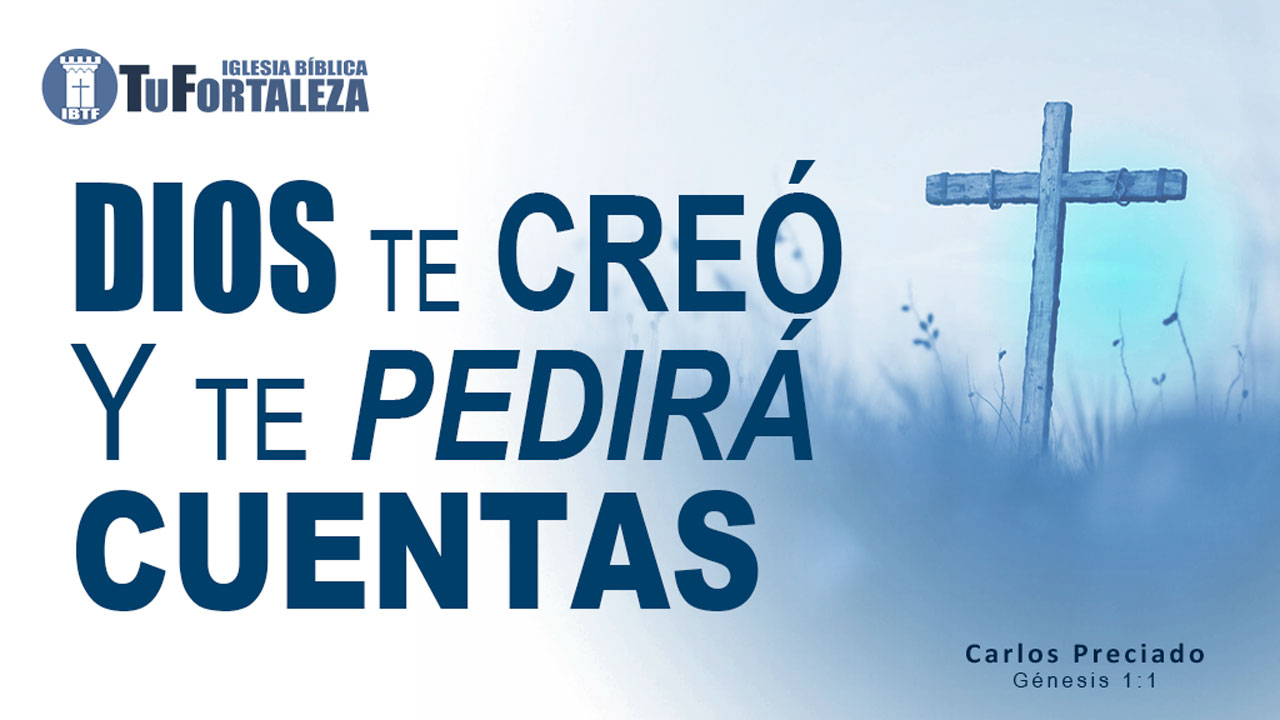 DIOS TE CREÓ Y TE PEDIRÁ CUENTAS (Génesis 1:1) | Carlos Preciado