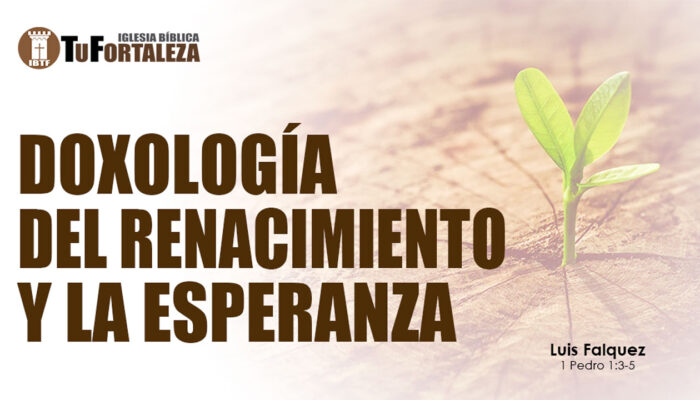 DOXOLOGÍA DEL RENACIMIENTO Y LA ESPERANZA (1 Pedro 1:3-5) | Luis Falquez