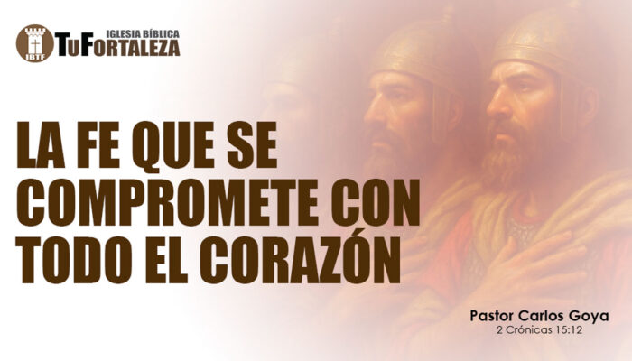 LA FE QUE SE COMPROMETE CON TODO EL CORAZÓN (2 Crónicas 15:12 ) | Pastor Carlos Goya